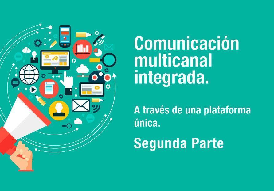 Comunicación multicanal integrada - A través de una plataforma única. 2ª PARTE